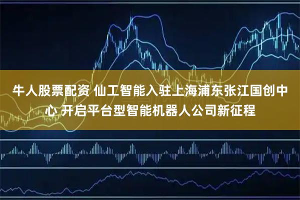 牛人股票配资 仙工智能入驻上海浦东张江国创中心 开启平台型智能机器人公司新征程